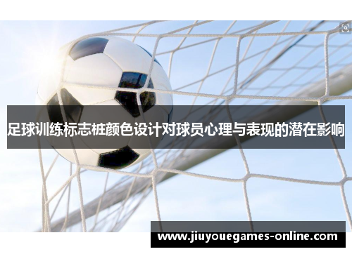 足球训练标志桩颜色设计对球员心理与表现的潜在影响